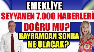 Emekliye 7.000 Lira Seyyanen Haberleri Doğru mu ? Bayramdan Sonra Ne Olacak?