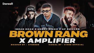 Brown Rang X Amplifier | Mashup | stereoR | Yo yo honey Singh x Imran Khan | Kalastar | Call Aundi