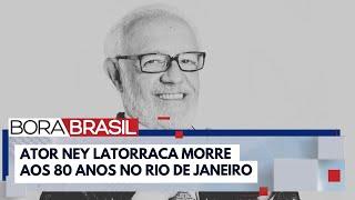 Ator Ney Latorraca morre aos 80 anos no Rio de Janeiro | Bora Brasil