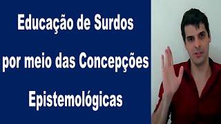 Educação de Surdos por meio das Concepções Epistemológicas