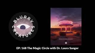 EP: 168 The Magic Circle with Dr. Laura Sanger - Blurry Creatures