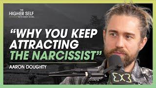 Aaron Doughty: Why Empaths & Narcissists Are More Similar Than You Think | The Higher Self #148