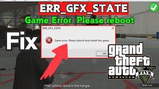 ERR GFX STATE Game error Please reboot and restart the game GTA V Enhanced Fix