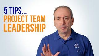 Project Team Leadership: 5 Tips for Leading Your Project Team