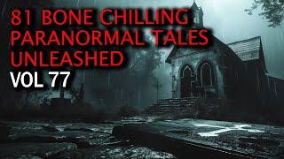 81 Bone Chilling Paranormal Tales Unleashed | Vol 77