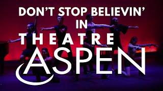 Don't Stop Believin' in Theatre Aspen!