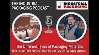 Industrial Packaging Podcast Episode 25: What Are The Different Types of Packaging Materials?