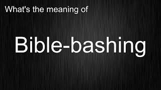 What's the meaning of "Bible-bashing", How to pronounce Bible-bashing?