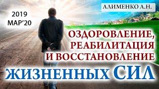 Оздоровление, реабилитация и восстановление жизненных сил. Алименко А.Н. (20.03.2019)