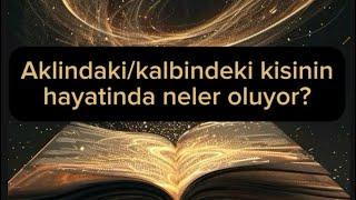 Aklindaki/kalbindeki kisinin hayatinda neler oluyor?ne yasiyor?gündeminde var misin? niyeti ne?