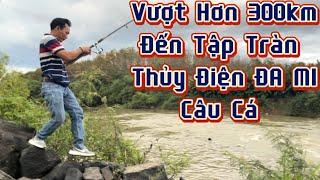 Vượt Hơn 300Km Hành Trình Câu Cá Đập Tràn Thủy Điện ĐA Mi, Câu Cá