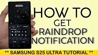 How to Get RainDrop Effect for Notification on Samsung S25 Ultra 2025