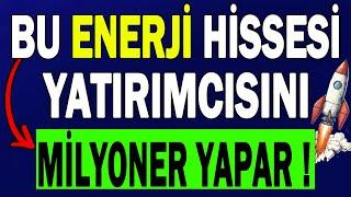 BU ENERJİ HİSSESİ YATIRIMCISINI MİLYONER YAPAR !