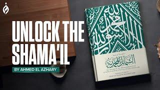 Unlock the Shama'il: Intro to the Shama'il | Ahmed El Azhary