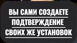 ВЫ САМИ СОЗДАЕТЕ ПОДТВЕРЖДЕНИЕ СВОИХ УСТАНОВОК. ПО ВЕРЕ ВАШЕЙ…