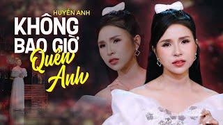 Không Bao Giờ Quên Anh - Huyền Anh | Tôi viết lên đây với tất cả chân thành... ( 4K MV Official )