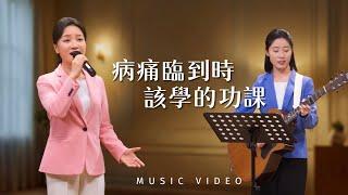 基督教會歌曲《病痛臨到時該學的功課》【詩歌MV】