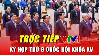 Trực Tiếp VTV1: Khai mạc kỳ họp thứ 8, Quốc hội khóa XV - Bầu Chủ tịch nước