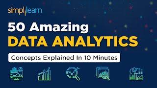 50 Amazing DATA ANALYTICS Concepts Explained In 10 Minutes | DATA ANALYTICS Tutorial | Simplilearn