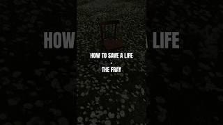 HOW TO SAVE A LIFE - THE FRAY