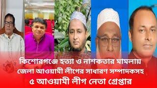 কিশোরগঞ্জে হ/ত্যা ও না/শক/তার মামলায় জেলা আওয়ামী লীগের সাধারণ সম্পাদকসহ ৫ আওয়ামী লীগ নেতা গ্রেপ্তার