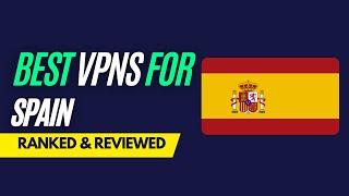 Best VPNs for Spain - Ranked & Reviewed for 2023