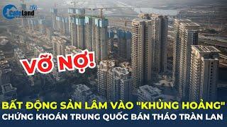 Bất động sản lâm vào KHỦNG HOẢNG, chứng khoán Trung Quốc bán tháo tràn lan | CafeLand