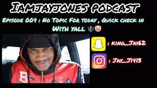 IAMJAYJONES PODCAST 004 : QUICK CHECK IN 