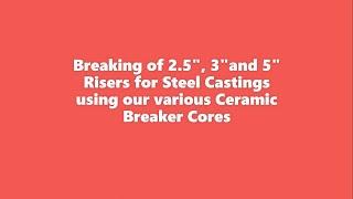 Breaking of 2.5", 3" and 5" Risers for Steel Casting using our Ceramic Breaker Core