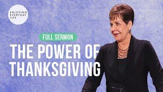 The Power of Thanksgiving-FULL SERMON | Joyce Meyer