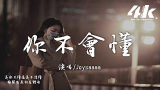 Joysaaaa - 你不會懂『你不懂因為我愛你才要離開，你不懂最是喜歡偏偏要釋懷。』【高音質|動態歌詞Lyrics】