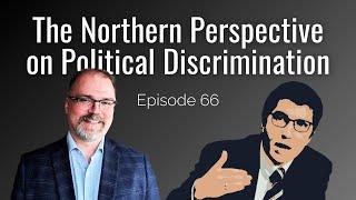 The Northern Perspective on Political Discrimination | Ryan from NP | EP 66