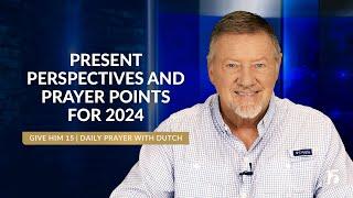 Present Perspectives and Prayer Points for 2024 | GH15: Daily Prayer with Dutch | July 31, 2024