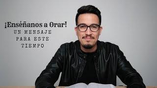 ¡Enséñanos a orar! - Un mensaje para este tiempo