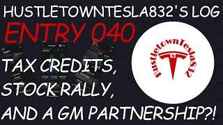 HUSTLETOWNTESLA832'S LOG: ENTRY 040 TAX CREDITS, STOCK RALLY, AND GM PARTNERSHIP?!