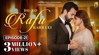 Dil Ko Rafu Karr Lei - Episode 21 | Ayesha Khan | Karan V Grover | Sargun Mehta | Ravie Dubey