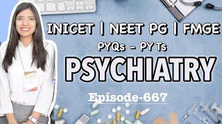 PSYCHIATRY | PYQs - PYTs | INICET | NEET PG | FMGE | Previous Year Questions & Topics-Episode-667
