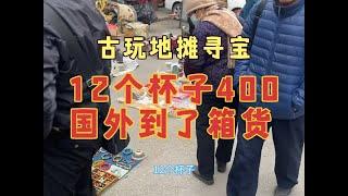 古玩地摊寻宝捡漏，12个杯子400一分不少，算了国外回来箱货 #地摊寻宝 #听泉鉴宝 #明清瓷器 #一线下乡收老物件 #地摊捡漏