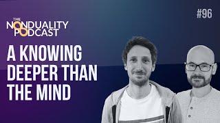 96 - A Knowing Deeper than Mind | The #Nonduality Podcast