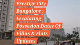 Prestige City Bangalore : Updates about Escalating Possesion Date Of Villas & Flats | Current Status