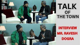 TALK OF THE TOWN |  EP-2 | INTERVIEW OF RAVESH DOGRA