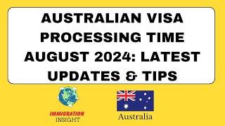 Australian Visa Processing Time August 2024 Latest Updates & Tips | Immigration Insight