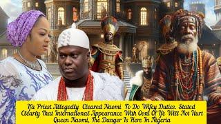 Ifa Priest Allegedly  Cleared Naomi ,Stated Clearly That International Appearance With Ooni Of Ife