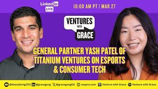 General Partner Yash Patel of Titanium Ventures on Esports & Consumer Tech