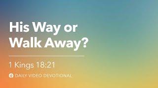 His Way or Walk Away? | 1 Kings 18:21 | Our Daily Bread Video Devotional