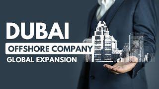 Dubai Offshore Company Global Expansion: What Is it and Its Advantages?