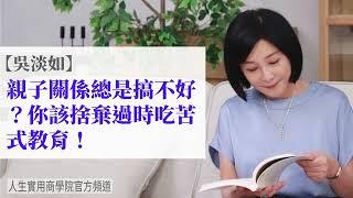 【吳淡如】親子關係總是搞不好？你該捨棄過時的吃苦式教育！