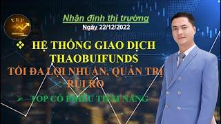 Chứng khoán hôm nay  22/12/2022 : HỆ THỐNG GIAO DỊCH THAOBUIFUNDS - TỐI ĐA LỢI NHUẬN,QUẢN TRỊ RỦI RO