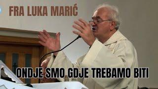 Fra Luka Marić - Ondje smo gdje trebamo biti