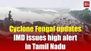 Cyclone Fengal updates: IMD issues high alert in Tamil Nadu | Chennai cyclone | Bay of Bengal